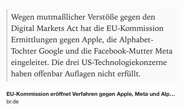 Text Shot: Wegen mutmaßlicher Verstöße gegen den Digital Markets Act hat die EU-Kommission Ermittlungen gegen Apple, die Alphabet-Tochter Google und die Facebook-Mutter Meta eingeleitet. Die drei US-Technologiekonzerne haben offenbar Auflagen nicht erfüllt.