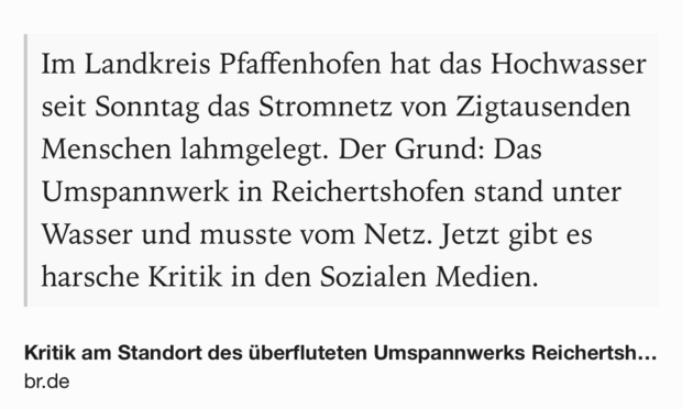 Text Shot: Im Landkreis Pfaffenhofen hat das Hochwasser seit Sonntag das Stromnetz von Zigtausenden Menschen lahmgelegt. Der Grund: Das Umspannwerk in Reichertshofen stand unter Wasser und musste vom Netz. Jetzt gibt es harsche Kritik in den Sozialen Medien.